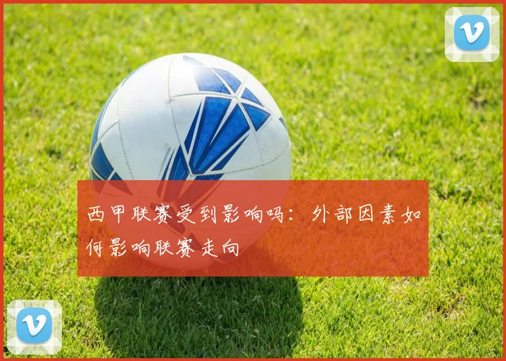 西甲联赛受到影响吗：外部因素如何影响联赛走向