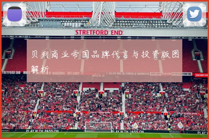 贝利商业帝国品牌代言与投资版图解析